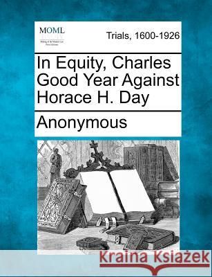 In Equity, Charles Good Year Against Horace H. Day Anonymous 9781275540255 Gale, Making of Modern Law - książka