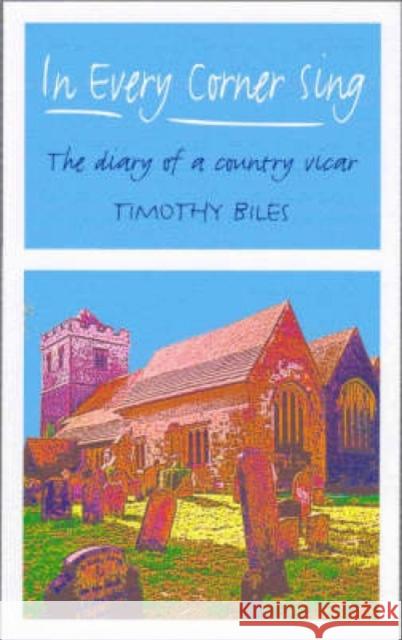 In Every Corner Sing: The Diary of a Country Vicar Timothy Biles 9781853116896 CANTERBURY PRESS NORWICH - książka