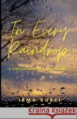 In Every Raindrop: A Collection Of Love Poems Irma Kurti 9786214701322 Poetry Planet Book Publishing House - książka