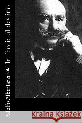 In faccia al destino Albertazzi, Adolfo 9781539862659 Createspace Independent Publishing Platform - książka