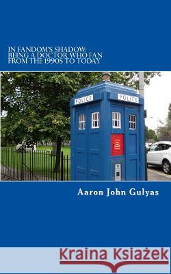 In Fandom's Shadow: Being a Doctor Who Fan from the 1990s to Today Aaron John Gulyas 9780615889405 Deserted Moon Press - książka