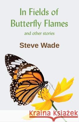 In Fields of Butterfly Flames and other stories Steve Wade 9781907335877 Bridge House - książka