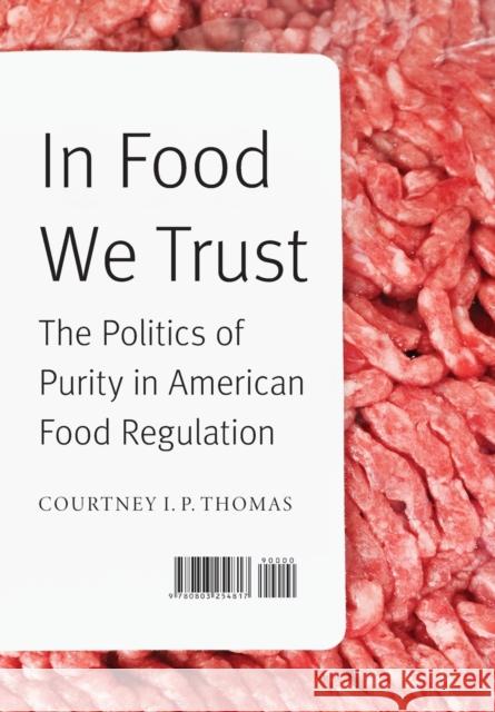 In Food We Trust: The Politics of Purity in American Food Regulation Courtney I. P. Thomas 9780803254817 University of Nebraska Press - książka