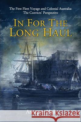 In For The Long Haul: First Fleet Voyage & Colonial Australia: The Convicts' Perspective Annegret Hall 9780987629203 Esh Publication - książka