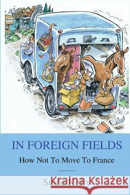 In Foreign Fields: How Not To Move To France Susie Kelly   9781916426825 Blackbird Digital Books - książka