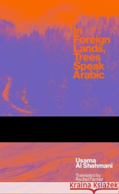 In Foreign Lands Trees Speak Arabic Al Shahmani, Usama 9781913861445 UEA Publishing Project - książka