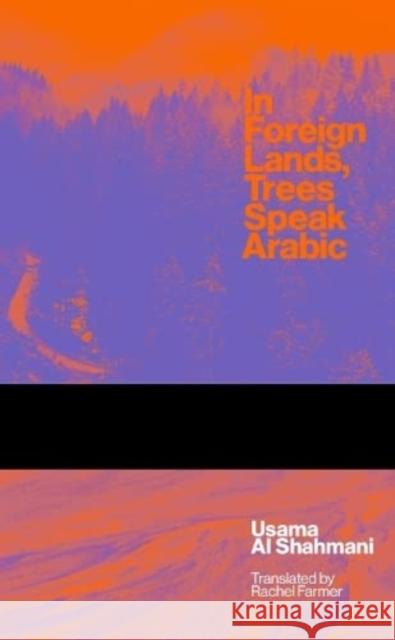 In Foreign Lands Trees Speak Arabic: +SVIZRA 3 Al Shahmani, Usama 9781913861445 UEA Publishing Project - książka