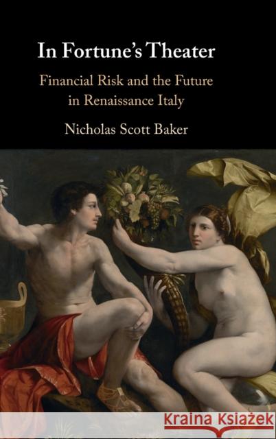 In Fortune's Theater: Financial Risk and the Future in Renaissance Italy Nicholas Scott Baker 9781108843881 Cambridge University Press - książka