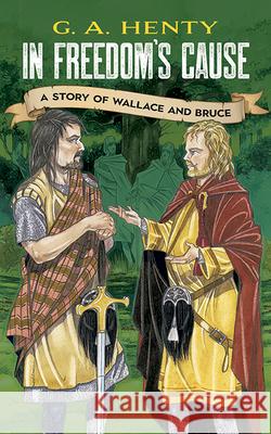 In Freedom's Cause: A Story of Wallace and Bruce Henty, G. A. 9780486423623 Dover Publications - książka