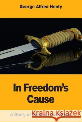 In Freedom's Cause: A Story of Wallace and Bruce George Alfred Henty 9781546345114 Createspace Independent Publishing Platform - książka