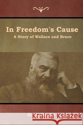 In Freedom's Cause: A Story of Wallace and Bruce G. a. Henty 9781644392539 Indoeuropeanpublishing.com - książka