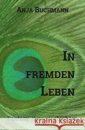 In fremden Leben : Fantasy-Kurzgeschichten Buchmann, Anja 9783741845826 epubli - książka