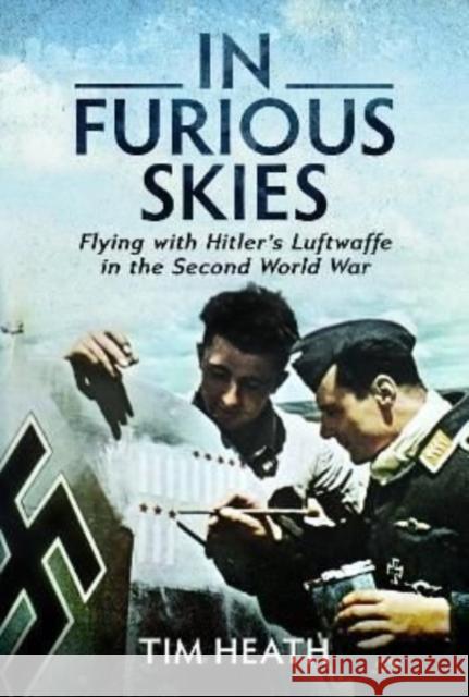 In Furious Skies: Flying with Hitler's Luftwaffe in the Second World War Heath, Tim 9781526785237 Pen & Sword Books Ltd - książka