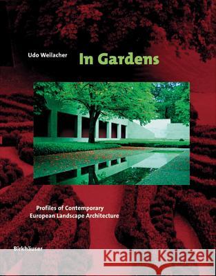 In Gardens: Profiles of Contemporary European Landscape Architecture Udo Weilacher Udo Weilacher Rita Weilacher 9783764370787 Birkhauser - książka