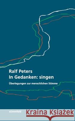 In Gedanken: singen: Überlegungen zur menschlichen Stimme Peters, Ralf 9783347164833 Tredition Gmbh - książka