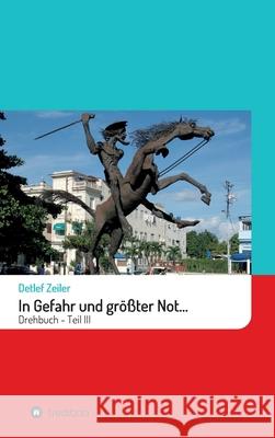 In Gefahr und größter Not...: Drehbuch - Teil III Zeiler, Detlef 9783748299660 Tredition Gmbh - książka