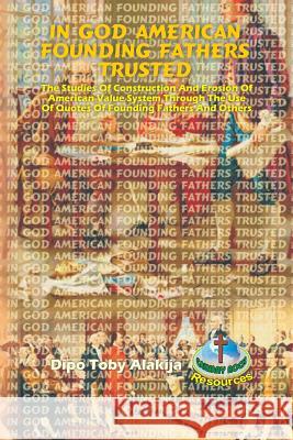 In God American Founding Fathers Trusted: The Studies Of Construction And Erosion Of American Value System Through The Use Of Quotes Of Founding Fathe Dipo Toby Alakija 9789783542174 Calvary Rock Resources - książka