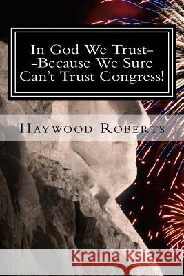 In God We Trust--Because We Sure Can't Trust Congress Haywood Roberts 9781530032594 Createspace Independent Publishing Platform - książka