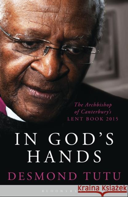 In God's Hands : The Archbishop of Canterbury's Lent Book 2015 Desmond Tutu 9781472908377 Bloomsbury Publishing - książka