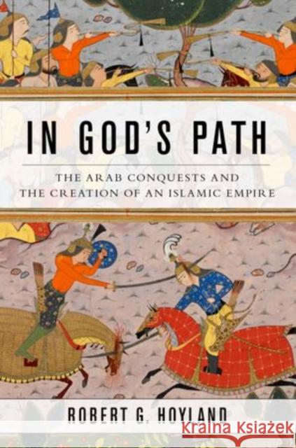 In God's Path: The Arab Conquests and the Creation of an Islamic Empire Robert Hoyland 9780199916368 Oxford University Press - książka