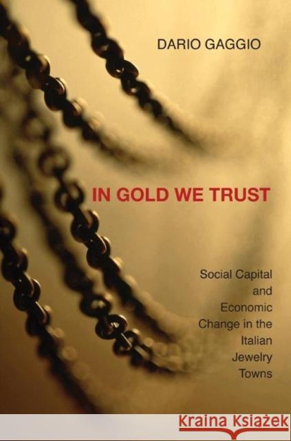In Gold We Trust: Social Capital and Economic Change in the Italian Jewelry Towns Gaggio, Dario 9780691126975 Princeton University Press - książka