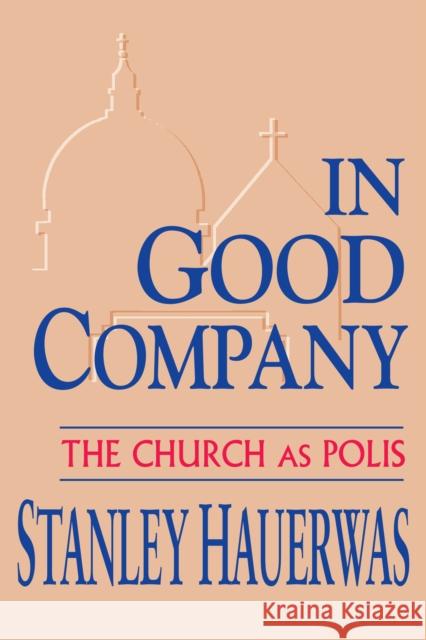 In Good Company: Church as Polis Stanley Hauerwas 9780268011727 University of Notre Dame Press - książka