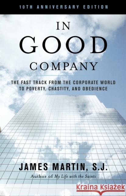 In Good Company: The Fast Track from the Corporate World to Poverty, Chastity, and Obedience Martin Sj, James 9781580512367 Sheed & Ward - książka