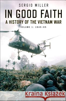 In Good Faith: A History of the Vietnam War Volume 1: 1945-65 Miller, Sergio 9781472838469 Osprey Publishing (UK) - książka