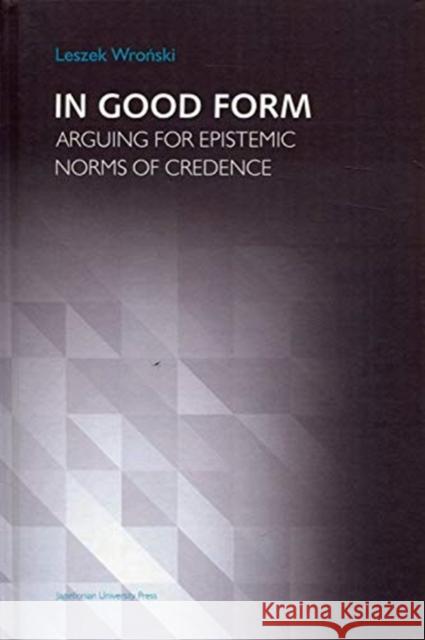 In Good Form: Arguing for Epistemic Norms of Credence Wroński, Leszek 9788323344575 Wydawnictwo Uniwersytetu Jagiellońskiego - książka