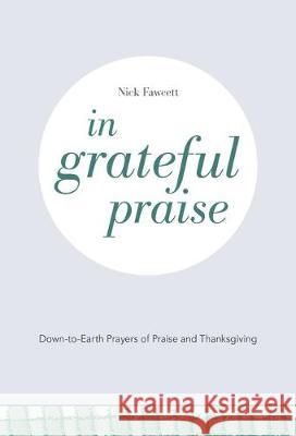 In Grateful Praise: Down-To-Earth Prayers of Praise and Thanksgiving Fawcett, Nick 9781506459318 Augsburg Books - książka