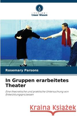 In Gruppen erarbeitetes Theater Rosemary Parsons 9786203080551 Verlag Unser Wissen - książka