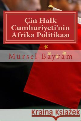 Çin Halk Cumhuriyeti'nin Afrika Politikası Bayram, Mursel 9781985824188 Createspace Independent Publishing Platform - książka