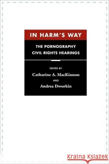 In Harm's Way: The Pornography Civil Rights Hearings MacKinnon, Catharine A. 9780674445796 Harvard University Press - książka