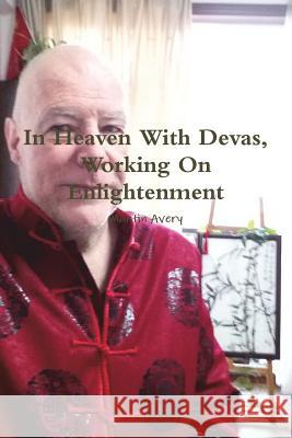 In Heaven With Devas, Working On Enlightenment Martin Avery 9781329886803 Lulu.com - książka