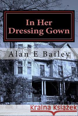 In Her Dressing Gown: A Midtown Murder Mystery Alan E. Bailey 9781724456496 Createspace Independent Publishing Platform - książka