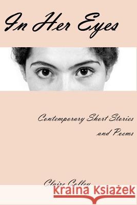 In Her Eyes: A Collection of Short Stories and Poems Claire Colley Lynne Jones 9781548057732 Createspace Independent Publishing Platform - książka