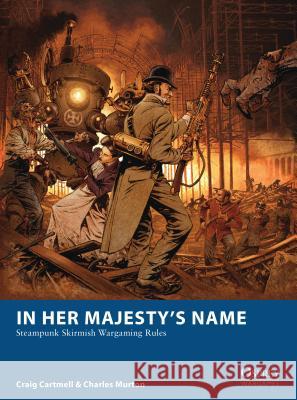 In Her Majesty's Name : Steampunk Skirmish Wargaming Rules Craig Cartmell 9781780962894  - książka