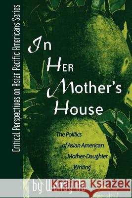 In Her Mother's House: The Politics of Asian American Mother-Daughter Writing Ho, Wendy 9780742503373 Altamira Press - książka