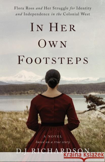 In Her Own Footsteps: Flora Ross and Her Struggle for Identity and Independence in the Colonial West D. J. Richardson 9781735297910 Butterwort Books - książka