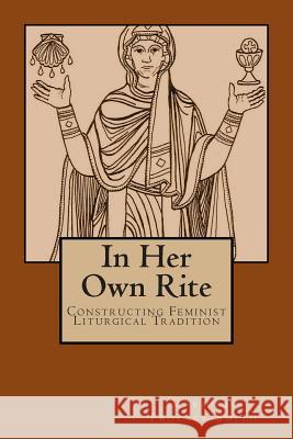 In Her Own Rite: Constructing Feminist Liturgical Tradition Marjorie Procter-Smith 9781492165361 Createspace - książka