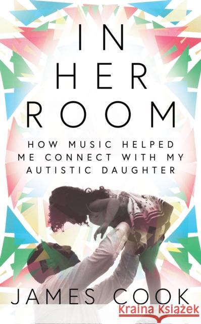 In Her Room: How Music Helped Me Connect With My Autistic Daughter James Cook 9781788701860 Bonnier Books Ltd - książka