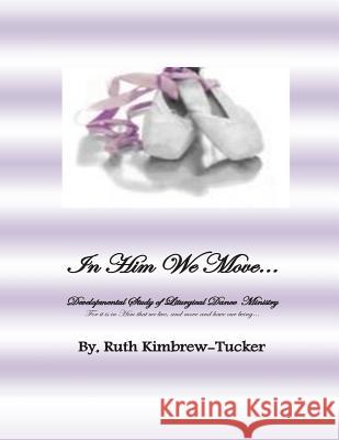 In Him We Move: Development Study of Liturgical Dance Ministry Ruth Carrie Kimbrew-Tucker 9781500628291 Createspace - książka