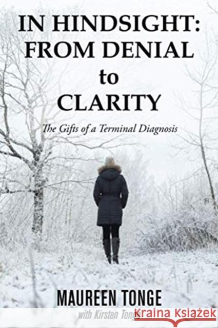 In Hindsight: from Denial to Clarity: The Gifts of a Terminal Diagnosis Maureen Tonge Kirsten Tonge 9781982257729 Balboa Press - książka