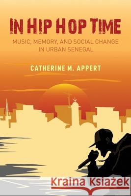 In Hip Hop Time: Music, Memory, and Social Change in Urban Senegal Appert, Catherine M. 9780190913496 Oxford University Press, USA - książka