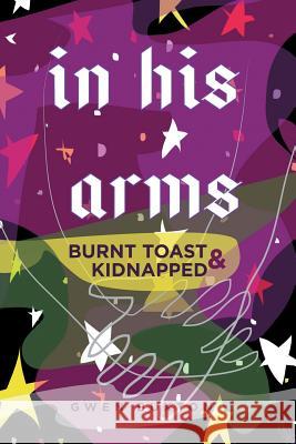 in his arms: Burnt Toast & Kidnapped Buxton, Gwen 9781512750188 WestBow Press - książka