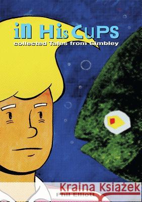 In His Cups - Collected Tales from Gimbley Phil Elliott 9781291955248 Lulu Press Inc - książka