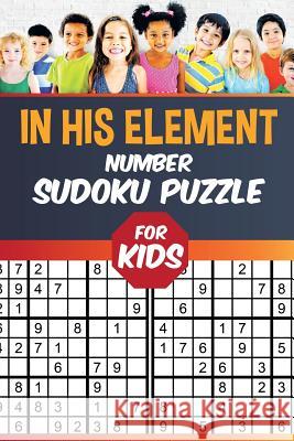 In His Element Number Sudoku Puzzle for Kids Senor Sudoku 9781645215271 Senor Sudoku - książka