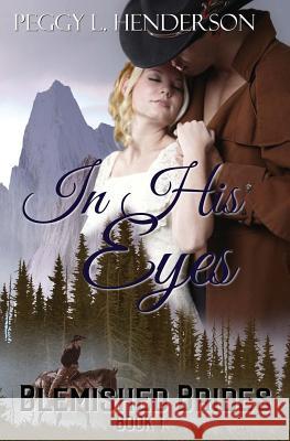 In His Eyes: Blemished Brides, Book 1 Peggy L. Henderson 9781508525745 Createspace - książka