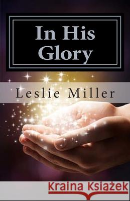 In His Glory, A Book of Miracles Leslie Suzanne Miller 9781497319837 Createspace Independent Publishing Platform - książka