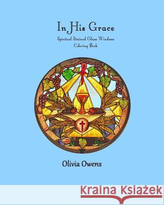 In His Grace: Spiritual Stained Glass Windows Coloring Book Olivia Owens Coloring Books Fo 9781533290595 Createspace Independent Publishing Platform - książka